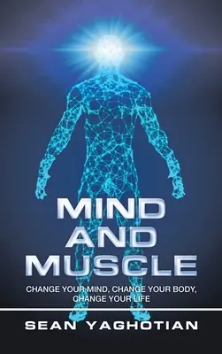 Geist und Muskeln: Ändere deinen Geist, ändere deinen Körper, ändere dein Leben - Mind and Muscle: Change Your Mind, Change Your Body, Change Your Life