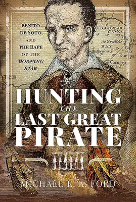 Die Jagd auf den letzten großen Piraten: Benito de Soto und der Raub des Morgensterns - Hunting the Last Great Pirate: Benito de Soto and the Rape of the Morning Star