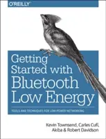 Erste Schritte mit Bluetooth Low Energy: Tools und Techniken für Low-Power-Netzwerke - Getting Started with Bluetooth Low Energy: Tools and Techniques for Low-Power Networking
