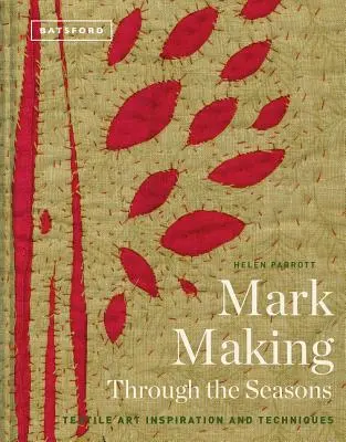 Mark-Making Through the Seasons: Inspiration und Techniken für die Textilkunst - Mark-Making Through the Seasons: Textile Art Inspiration and Techniques