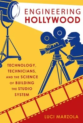 Technik in Hollywood: Technologie, Techniker und die Wissenschaft vom Aufbau des Studiosystems - Engineering Hollywood: Technology, Technicians, and the Science of Building the Studio System