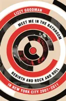 Meet Me in the Bathroom - Wiedergeburt und Rock and Roll in New York City 2001-2011 - Meet Me in the Bathroom - Rebirth and Rock and Roll in New York City 2001-2011