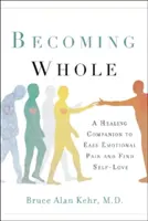 Ganzheitlich werden: Ein heilsamer Begleiter, um seelischen Schmerz zu lindern und Selbstliebe zu finden - Becoming Whole: A Healing Companion to Ease Emotional Pain and Find Self-Love