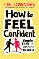 Wie Sie sich selbstbewusst fühlen - Einfache Werkzeuge für sofortigen Erfolg - How to Feel Confident - Simple Tools for Instant Success