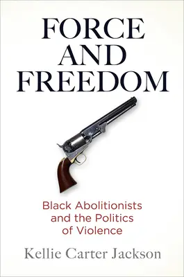 Gewalt und Freiheit: Schwarze Abolitionisten und die Politik der Gewalt - Force and Freedom: Black Abolitionists and the Politics of Violence
