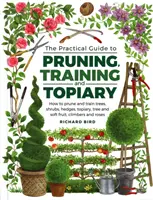 Praktischer Leitfaden für Baumschnitt, Erziehung und Formschnitt: Beschneiden und Erziehen von Bäumen, Sträuchern, Hecken, Formgehölzen, Baum- und Beerenobst, Kletterpflanzen und Rosen - Practical Guide to Pruning, Training and Topiary: How to Prune and Train Trees, Shrubs, Hedges, Topiary, Tree and Soft Fruit, Climbers and Roses