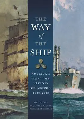 Der Weg des Schiffes: Amerikas maritime Geschichte neu interpretiert, 1600-2000 - The Way of the Ship: America's Maritime History Reenvisoned, 1600-2000