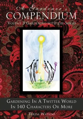 A Gardener's Compendium Band 3 Gärtnern mit allen Sinnen: Gärtnern in einer Twitter-Welt in 140 Zeichen oder mehr - A Gardener's Compendium Volume 3 Gardening with the Senses: Gardening in a Twitter World in 140 Characters or More