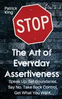 Die Kunst der alltäglichen Selbstbehauptung: Sprechen Sie lauter. Grenzen setzen. Sagen Sie Nein. Holen Sie sich die Kontrolle zurück. Erhalten Sie, was Sie wollen - The Art of Everyday Assertiveness: Speak up. Set Boundaries. Say No. Take Back Control. Get What You Want