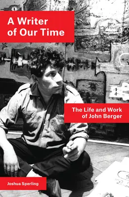 Ein Schriftsteller unserer Zeit: Leben und Werk von John Berger - A Writer of Our Time: The Life and Work of John Berger