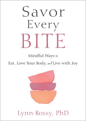Genießen Sie jeden Bissen: Achtsam essen, Ihren Körper lieben und mit Freude leben - Savor Every Bite: Mindful Ways to Eat, Love Your Body, and Live with Joy
