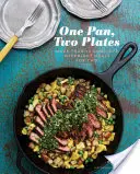 Eine Pfanne, zwei Teller: Mehr als 70 komplette Wochenendgerichte für zwei Personen - One Pan, Two Plates: More Than 70 Complete Weeknight Meals for Two