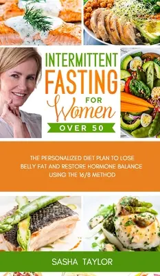 Intermittierendes Fasten für Frauen über 50: Der personalisierte Diätplan zum Abnehmen von Bauchfett und zur Wiederherstellung des Hormonhaushalts mit der 16/8-Methode - Intermittent Fasting for Women Over 50: The Personalized Diet Plan to Lose Belly Fat and Restore Hormone Balance Using the 16/8 Method