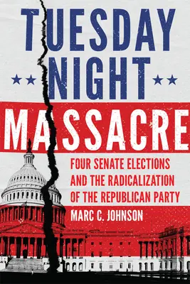 Dienstagabend-Massaker: Vier Senatswahlen und die Radikalisierung der Republikanischen Partei - Tuesday Night Massacre: Four Senate Elections and the Radicalization of the Republican Party