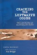 Die Codes der Luftwaffe knacken: Die Geheimnisse von Bletchley Park - Cracking the Luftwaffe Codes: The Secrets of Bletchley Park