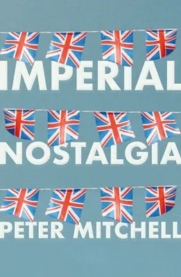Imperiale Nostalgie: Wie die Briten sich selbst eroberten - Imperial nostalgia: How the British conquered themselves