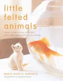 Kleine gefilzte Tiere: Erstellen Sie 16 unwiderstehliche Kreaturen mit einfachen Nadelfilztechniken - Little Felted Animals: Create 16 Irresistible Creatures with Simple Needle-Felting Techniques