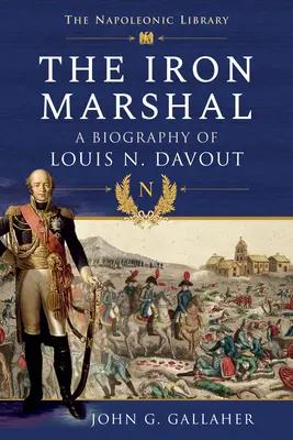Der Eiserne Marschall: Eine Biographie von Louis N. Davout - The Iron Marshal: A Biography of Louis N. Davout