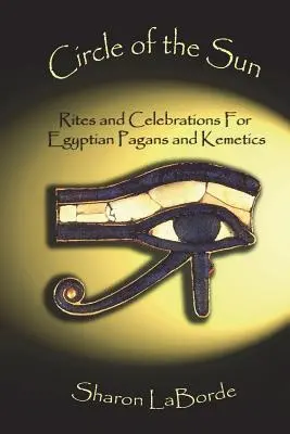 Der Kreis der Sonne: Riten und Feste für ägyptische Heiden und Kemetiker - Circle of the Sun: Rites and Celebrations for Egyptian Pagans and Kemetics