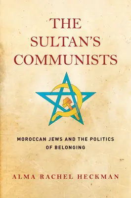 Die Kommunisten des Sultans: Marokkanische Juden und die Politik der Zugehörigkeit - The Sultan's Communists: Moroccan Jews and the Politics of Belonging