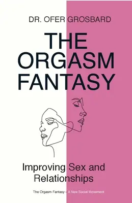 Die Orgasmus-Fantasie: Sex und Beziehungen verbessern - The Orgasm Fantasy: Improving Sex and Relationships