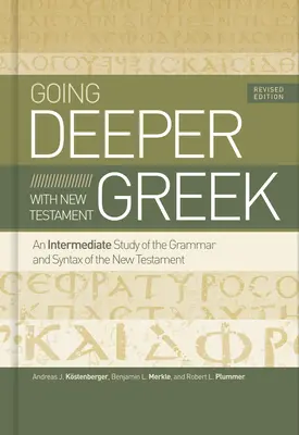 Going Deeper with New Testament Greek, Revised Edition: Ein Studium der Grammatik und Syntax des Neuen Testaments für Fortgeschrittene - Going Deeper with New Testament Greek, Revised Edition: An Intermediate Study of the Grammar and Syntax of the New Testament