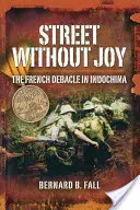 Straße ohne Freude: Das französische Debakel in Indochina - Street Without Joy: The French Debacle in Indochina