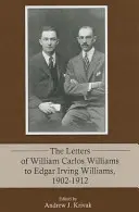 Die Briefe von William Carlos Williams an Edgar Irving Williams, 1902-1912 - The Letters of William Carlos Williams to Edgar Irving Williams, 1902-1912