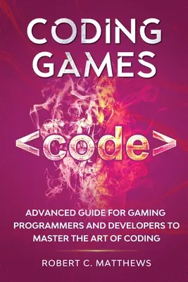 Spiele programmieren: Fortgeschrittener Leitfaden für Spieleprogrammierer und -entwickler, um die Kunst des Programmierens zu meistern - Coding Games: Advanced Guide for Gaming Programmers and Developers to Master the Art of Coding