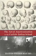 Die Kunst der Amerikanisierung an der Carlisle Indian School - The Art of Americanization at the Carlisle Indian School