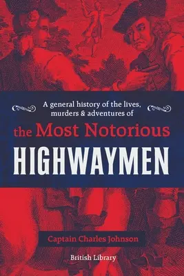 Eine allgemeine Geschichte des Lebens, der Morde und der Abenteuer der berüchtigtsten Wegelagerer - A General History of the Lives, Murders & Adventures of the Most Notorious Highwaymen