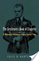 Das Buch der Gentlemen über Etikette: Ein Handbuch der Höflichkeit aus einer sanfteren Zeit - The Gentlemen's Book of Etiquette: A Manual of Politeness from a Gentler Time