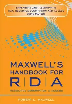 Maxwells Handbuch für RDA: Erläutern und Veranschaulichen von RDA: Ressourcenbeschreibung und -zugriff mit MARC 21 - Maxwell's Handbook for RDA: Explaining and Illustrating RDA: Resource Description and Access Using MARC 21