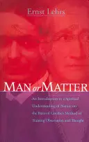 Der Mensch oder die Materie: Einführung in ein geistiges Naturverständnis auf der Grundlage von Goethes Methode der Beobachtungs- und Gedankenschulung - Man or Matter: An Introduction to a Spiritual Understanding of Nature on the Basis of Goethe's Method of Training Observation and Tho