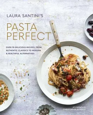 Perfekte Pasta: Über 70 köstliche Rezepte, von authentischen Klassikern bis zu modernen und gesunden Alternativen - Pasta Perfect: Over 70 Delicious Recipes, from Authentic Classics to Modern & Healthful Alternatives