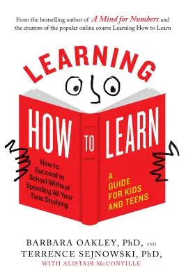 Lernen, wie man lernt: Wie man in der Schule erfolgreich ist, ohne seine Zeit mit Lernen zu verbringen; ein Leitfaden für Kinder und Teenager - Learning How to Learn: How to Succeed in School Without Spending All Your Time Studying; A Guide for Kids and Teens