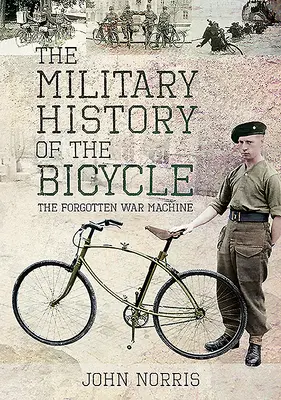 Die Militärgeschichte des Fahrrads: Die vergessene Kriegsmaschine - The Military History of the Bicycle: The Forgotten War Machine