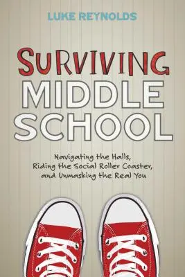 Die Mittelschule überleben: Durch die Gänge navigieren, die soziale Achterbahn fahren und dein wahres Ich entlarven - Surviving Middle School: Navigating the Halls, Riding the Social Roller Coaster, and Unmasking the Real You