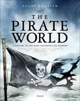 Die Welt der Piraten: Eine Geschichte der berüchtigtsten Seeräuber - The Pirate World: A History of the Most Notorious Sea Robbers