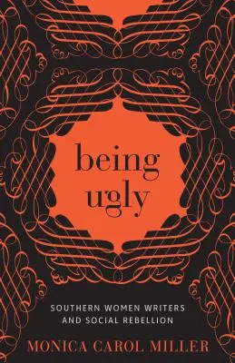 Hässlich sein: Schriftstellerinnen der Südstaaten und soziale Rebellion - Being Ugly: Southern Women Writers and Social Rebellion