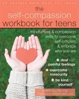 Das Arbeitsbuch zum Selbstmitgefühl für Teenager: Achtsamkeit und Mitgefühl zur Überwindung von Selbstkritik und zur Umarmung des eigenen Wesens - The Self-Compassion Workbook for Teens: Mindfulness and Compassion Skills to Overcome Self-Criticism and Embrace Who You Are