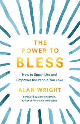 Die Macht zu segnen: Wie Sie das Leben sprechen lassen und die Menschen, die Sie lieben, ermächtigen - The Power to Bless: How to Speak Life and Empower the People You Love