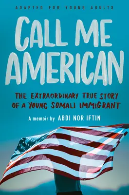 Call Me American (angepasst für junge Erwachsene): Die außergewöhnliche wahre Geschichte eines jungen somalischen Einwanderers - Call Me American (Adapted for Young Adults): The Extraordinary True Story of a Young Somali Immigrant