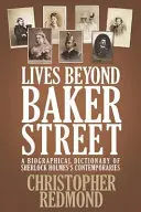 Leben jenseits der Baker Street: Ein biographisches Wörterbuch der Zeitgenossen von Sherlock Holmes - Lives Beyond Baker Street: A Biographical Dictionary of Sherlock Holmes's Contemporaries