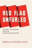 Rote Flagge entrollt: Geschichte, Historiker und die Russische Revolution - Red Flag Unfurled: History, Historians, and the Russian Revolution