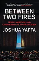 Zwischen zwei Feuern - Wahrheit, Ehrgeiz und Kompromisse in Putins Russland - Between Two Fires - Truth, Ambition, and Compromise in Putin's Russia