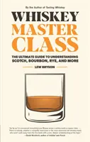 Whiskey Meisterklasse: Der ultimative Leitfaden zum Verstehen von Scotch, Bourbon, Rye und mehr - Whiskey Master Class: The Ultimate Guide to Understanding Scotch, Bourbon, Rye, and More