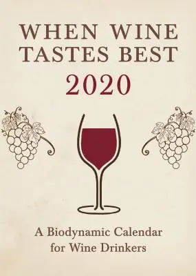 Wenn Wein am besten schmeckt: Ein biodynamischer Kalender für Weintrinker 2020: 2020 - When Wine Tastes Best: A Biodynamic Calendar for Wine Drinkers 2020: 2020