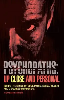 Psychopathen: Hautnah und persönlich: Einblicke in die Köpfe von Soziopathen, Serienmördern und gestörten Mördern - Psychopaths: Up Close and Personal: Inside the Minds of Sociopaths, Serial Killers and Deranged Murderers