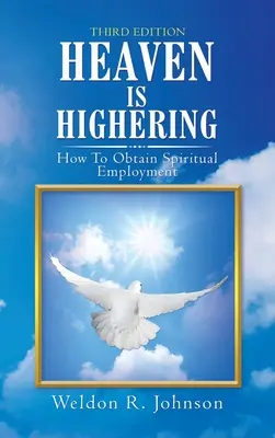 Der Himmel ist höher: Wie man eine spirituelle Anstellung erlangt - Heaven Is Highering: How to Obtain Spiritual Employment